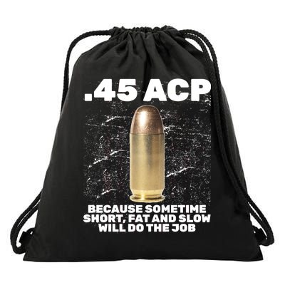 45 ACP Bullet Short Fat Slow Will Do To The Job Drawstring Bag