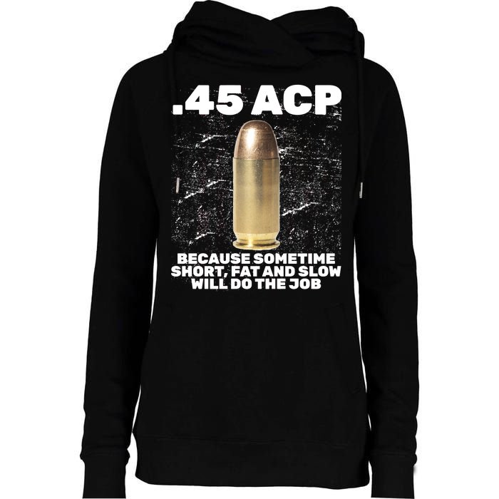 45 ACP Bullet Short Fat Slow Will Do To The Job Womens Funnel Neck Pullover Hood