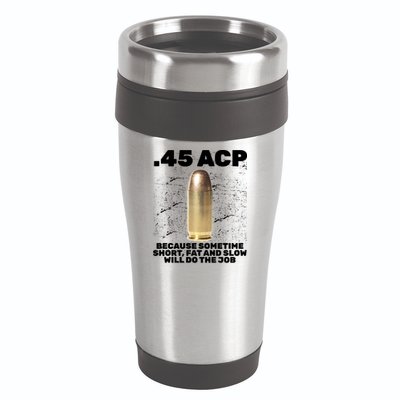 45 ACP Bullet Short Fat Slow Will Do To The Job 16oz Travel Tumbler