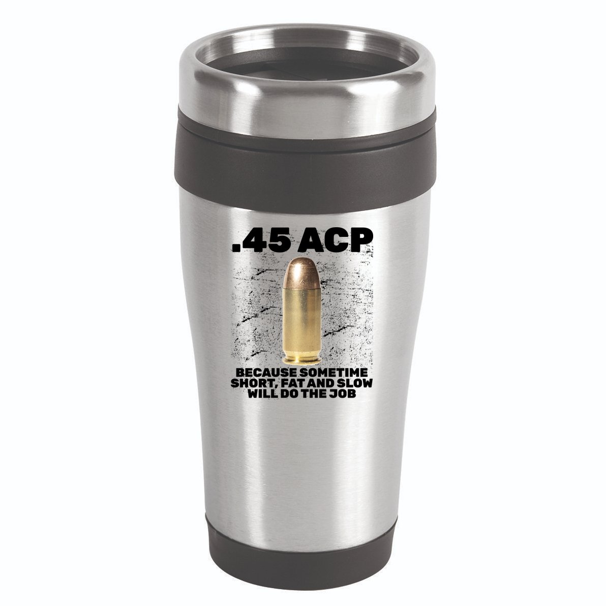 45 ACP Bullet Short Fat Slow Will Do To The Job 16oz Travel Tumbler
