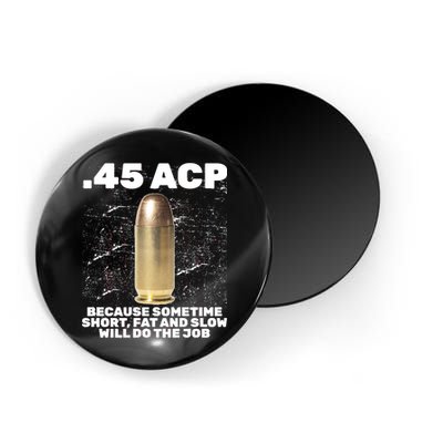 45 ACP Bullet Short Fat Slow Will Do To The Job Magnet