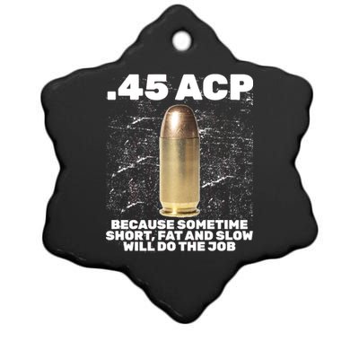 45 ACP Bullet Short Fat Slow Will Do To The Job Ceramic Star Ornament