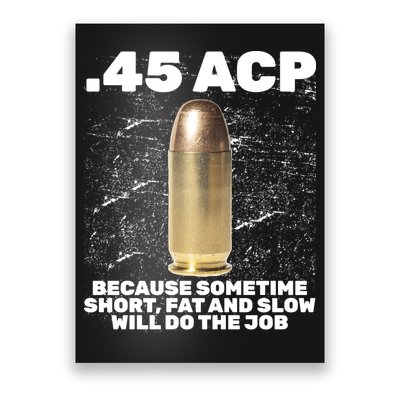 45 ACP Bullet Short Fat Slow Will Do To The Job Poster