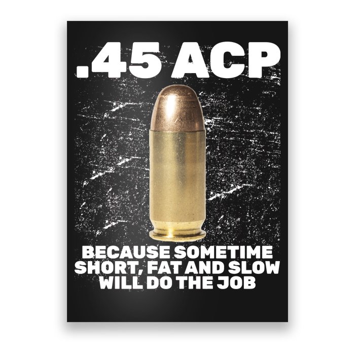 45 ACP Bullet Short Fat Slow Will Do To The Job Poster