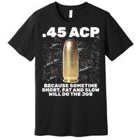 45 ACP Bullet Short Fat Slow Will Do To The Job Premium T-Shirt