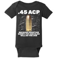 45 ACP Bullet Short Fat Slow Will Do To The Job Baby Bodysuit