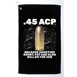 45 ACP Bullet Short Fat Slow Will Do To The Job Platinum Collection Golf Towel