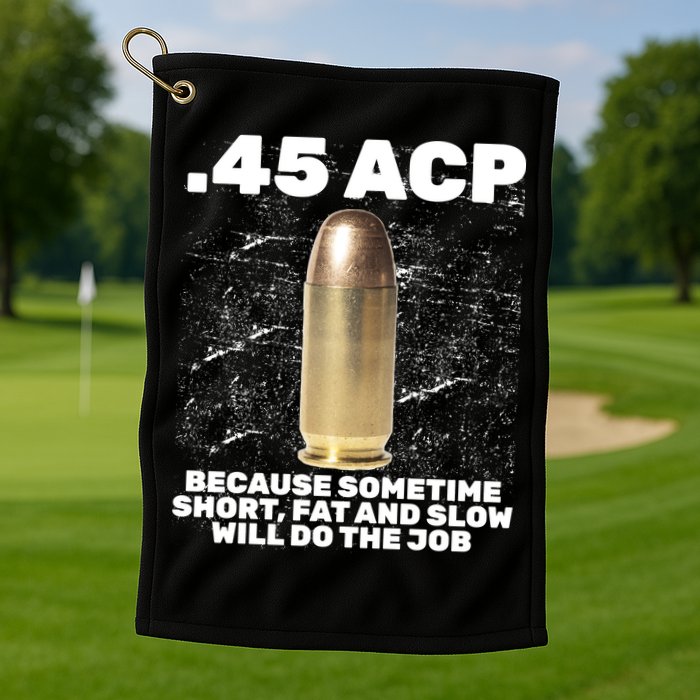 45 ACP Bullet Short Fat Slow Will Do To The Job Golf Towel
