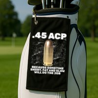 45 ACP Bullet Short Fat Slow Will Do To The Job Golf Towel