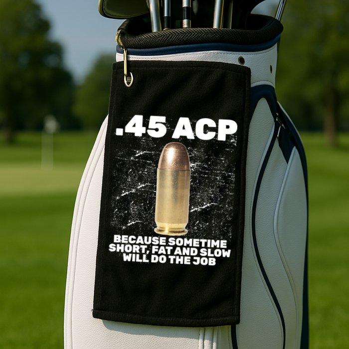 45 ACP Bullet Short Fat Slow Will Do To The Job Golf Towel