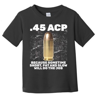 45 ACP Bullet Short Fat Slow Will Do To The Job Toddler T-Shirt