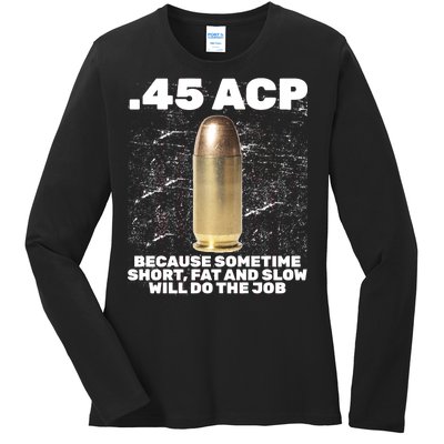 45 ACP Bullet Short Fat Slow Will Do To The Job Ladies Long Sleeve Shirt