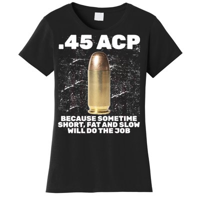 45 ACP Bullet Short Fat Slow Will Do To The Job Women's T-Shirt