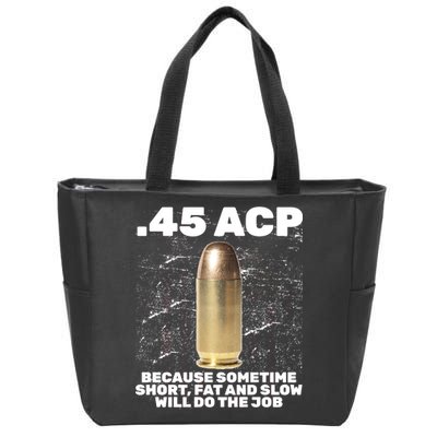 45 ACP Bullet Short Fat Slow Will Do To The Job Zip Tote Bag