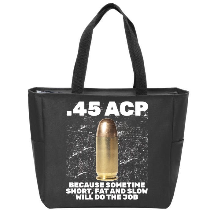 45 ACP Bullet Short Fat Slow Will Do To The Job Zip Tote Bag