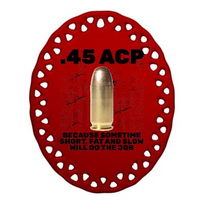 45 ACP Bullet Short Fat Slow Will Do To The Job Ceramic Oval Ornament