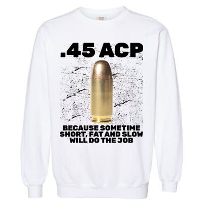 45 ACP Bullet Short Fat Slow Will Do To The Job Garment-Dyed Sweatshirt