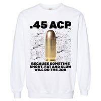 45 ACP Bullet Short Fat Slow Will Do To The Job Garment-Dyed Sweatshirt