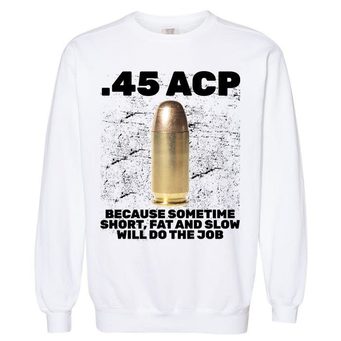 45 ACP Bullet Short Fat Slow Will Do To The Job Garment-Dyed Sweatshirt