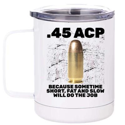 45 ACP Bullet Short Fat Slow Will Do To The Job 12 oz Stainless Steel Tumbler Cup