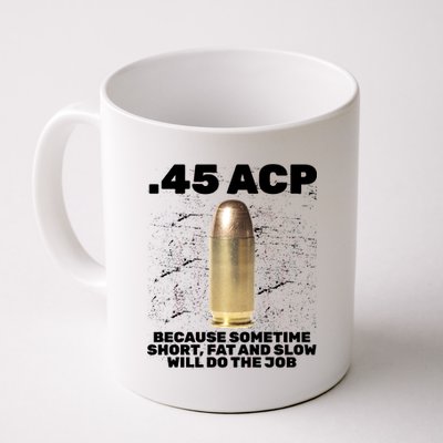 45 ACP Bullet Short Fat Slow Will Do To The Job Coffee Mug