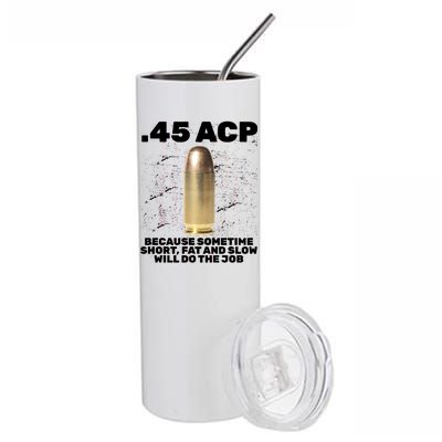 45 ACP Bullet Short Fat Slow Will Do To The Job Stainless Steel Tumbler