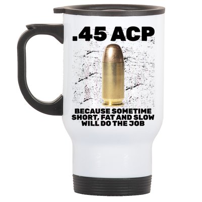 45 ACP Bullet Short Fat Slow Will Do To The Job Stainless Steel Travel Mug