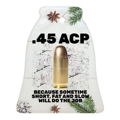 45 ACP Bullet Short Fat Slow Will Do To The Job Ceramic Bell Ornament