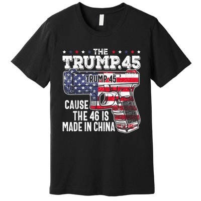 45 American Flag, The Trump 45 Cause The 46 Is Made In China Premium T-Shirt