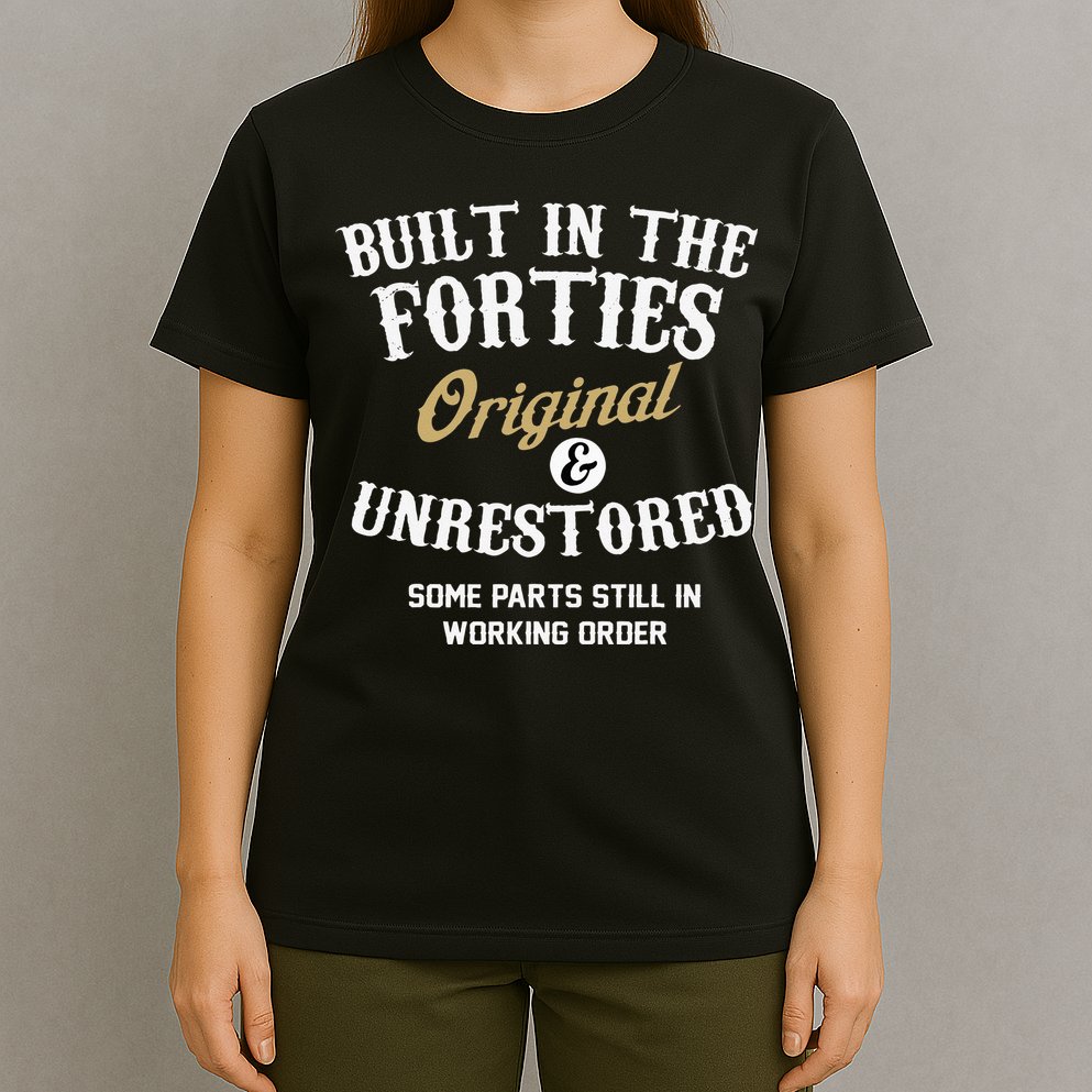 40th Birthday Built In The Forties Original And Unrestored T-Shirt