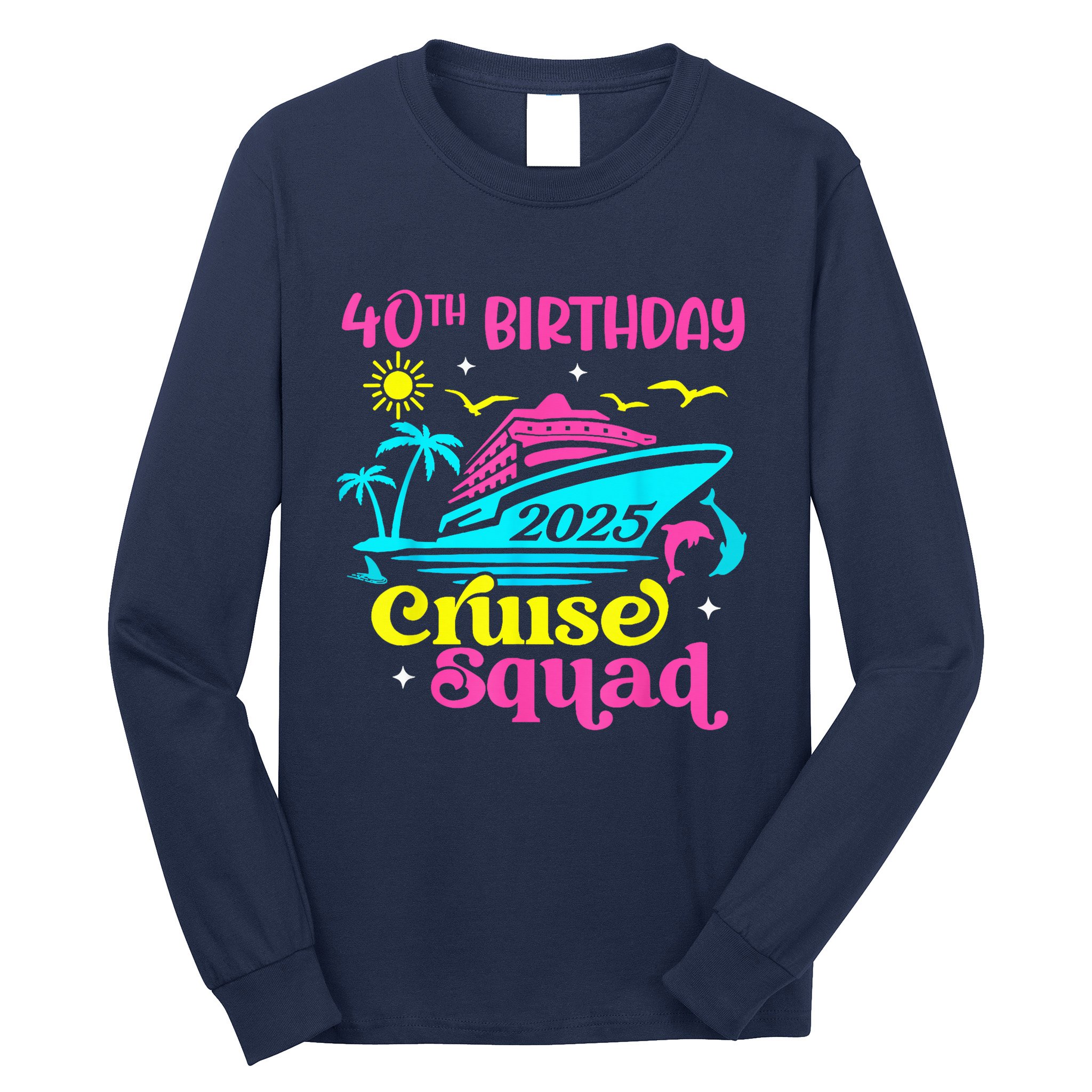 40th Birthday Cruise Squad 2025 Vacation Travel Ship Trip Long Sleeve Shirt