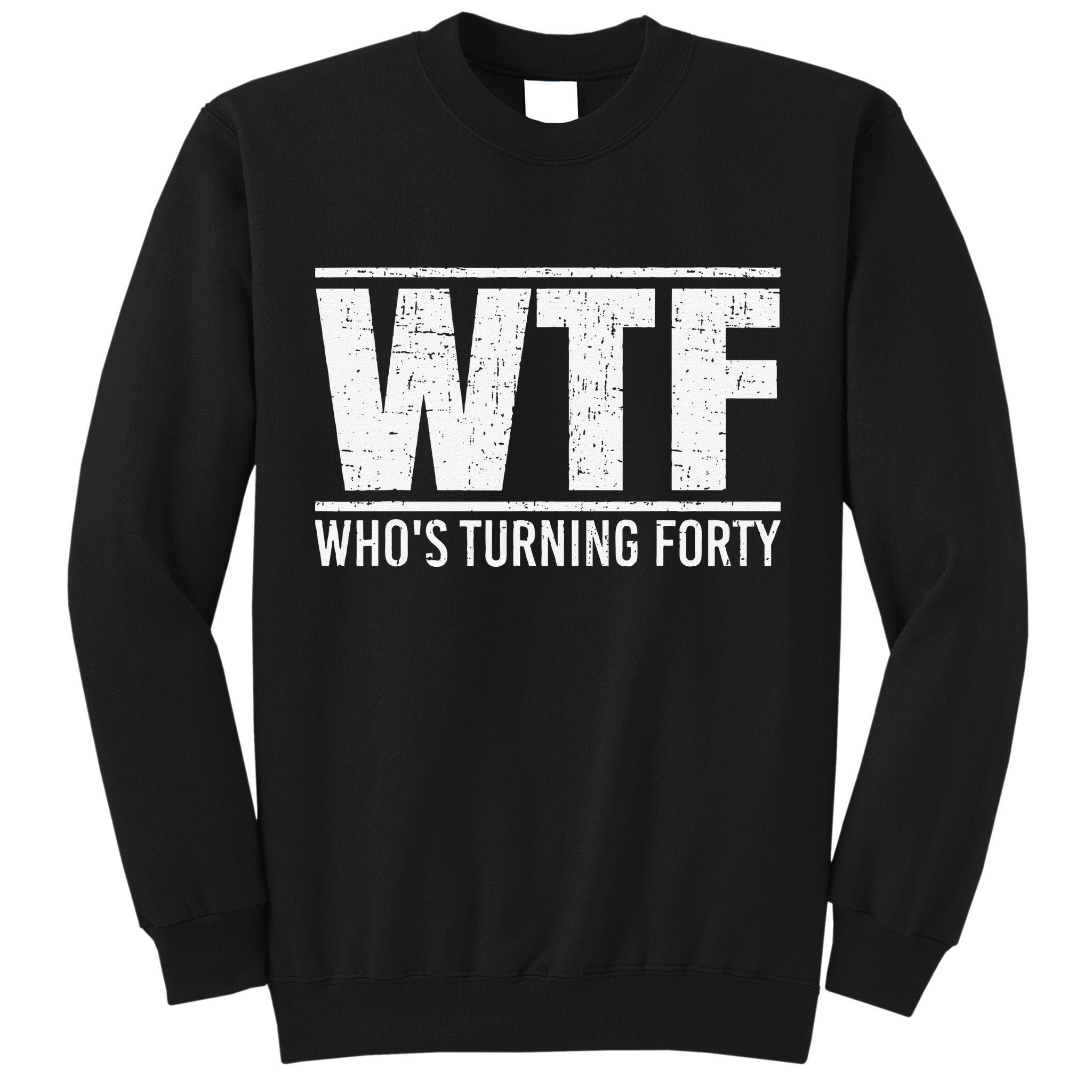 40th Birthday Design WTF Who's Turning Forty Tall Sweatshirt