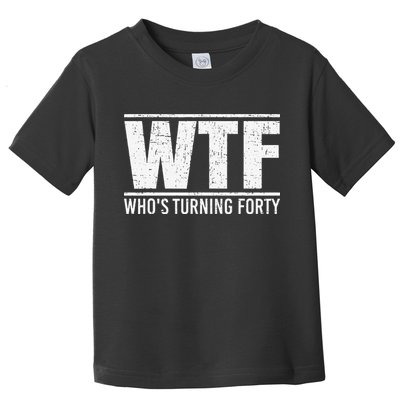40th Birthday Design WTF Who's Turning Forty Toddler T-Shirt
