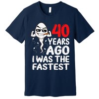 40th Birthday Gag Dress 40 Years Ago I Was The Fastest Funny Premium T-Shirt