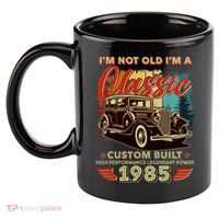 40th Birthday Im Not Old Im A Classic 1985 Custom Built 11oz C Handle Ceramic Mug