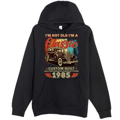 40th Birthday Im Not Old Im A Classic 1985 Custom Built Premium Pullover Hoodie