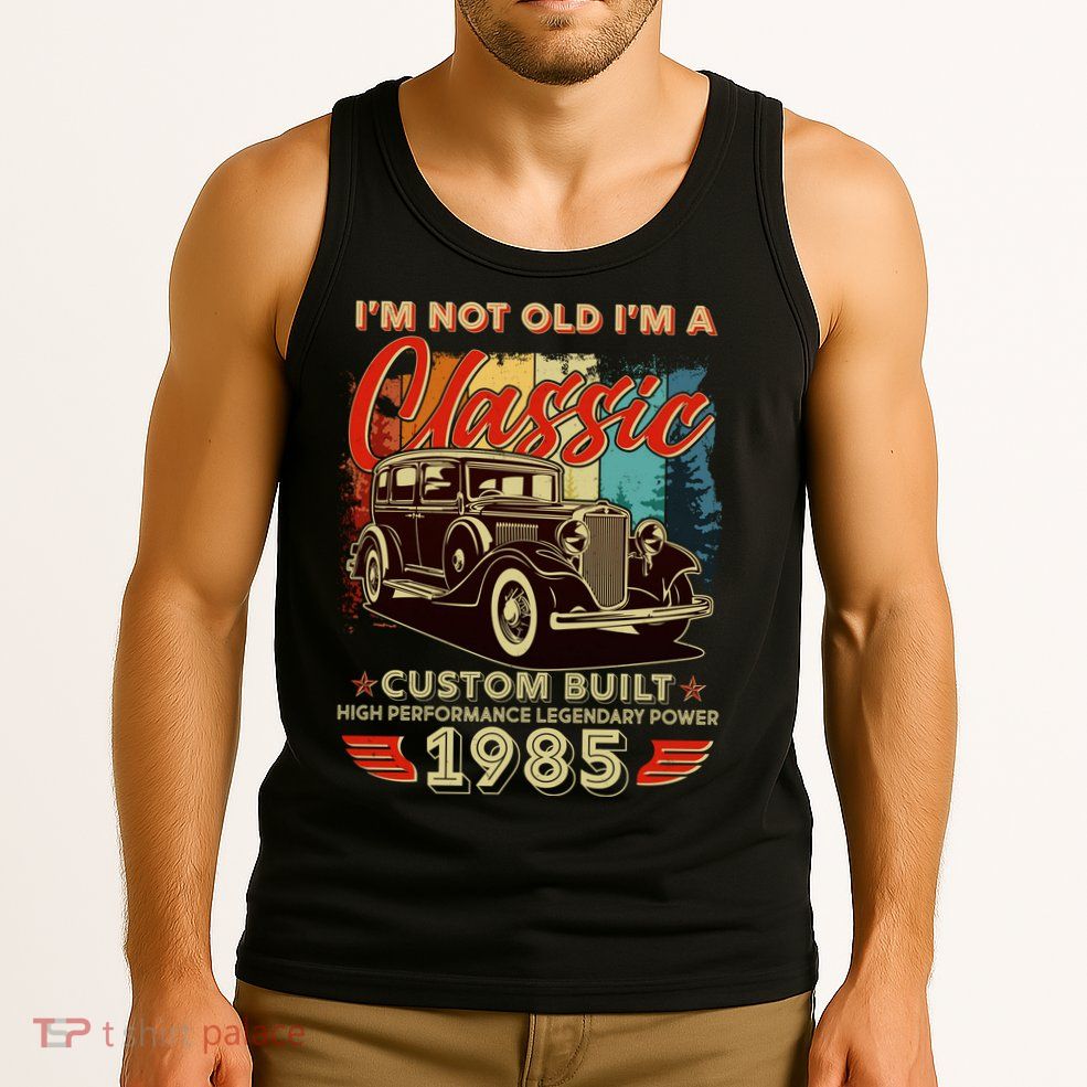 40th Birthday Im Not Old Im A Classic 1985 Custom Built Tank Top