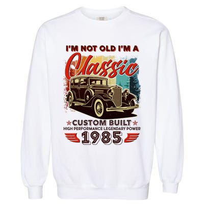 40th Birthday Im Not Old Im A Classic 1985 Custom Built Garment-Dyed Sweatshirt