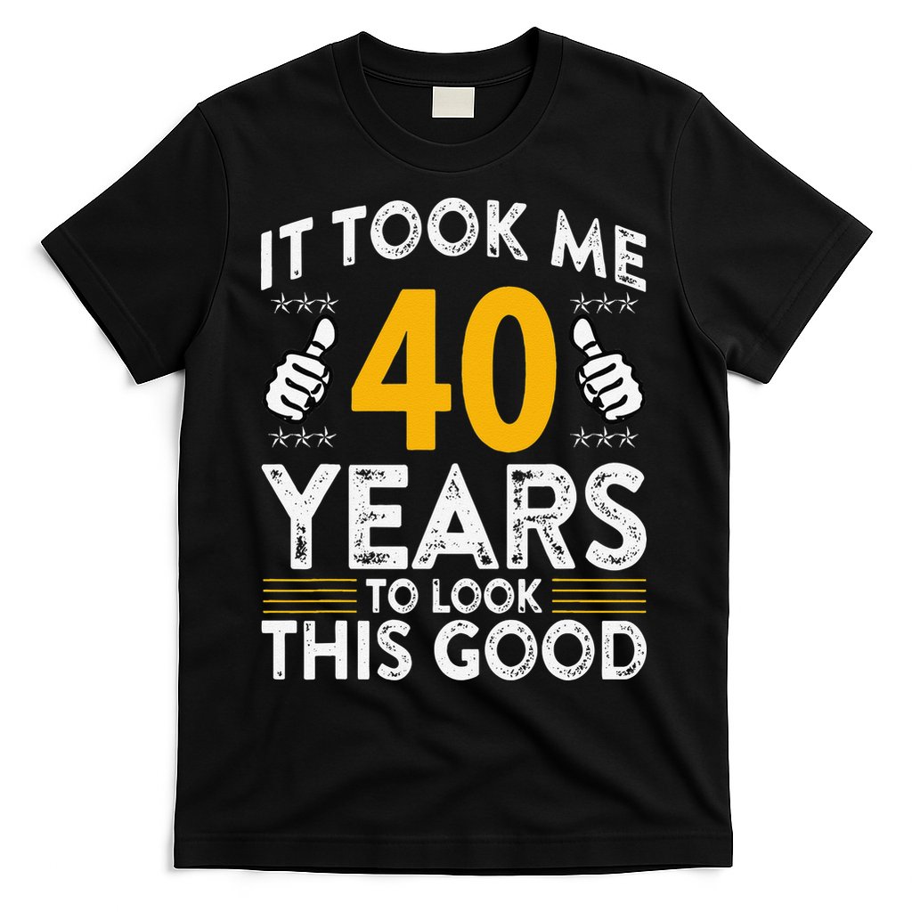 40th Birthday It Took Me 40 Years Good Funny 40 Year Old T-Shirt
