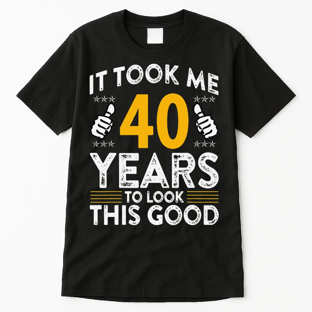 40th Birthday It Took Me 40 Years Good Funny 40 Year Old Tall T-Shirt