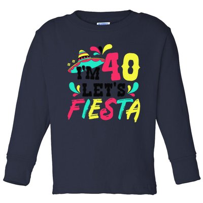 40th Birthday Mexican Party IM 40 LetS Fiesta Toddler Long Sleeve Shirt