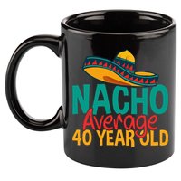 40th Birthday Nacho Average 11oz C Handle Ceramic Mug