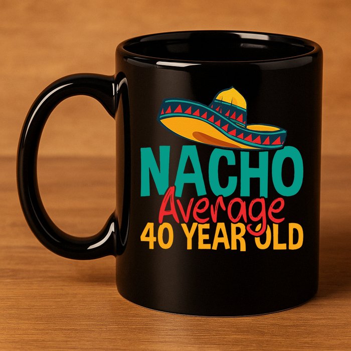 40th Birthday Nacho Average 11oz C Handle Ceramic Mug