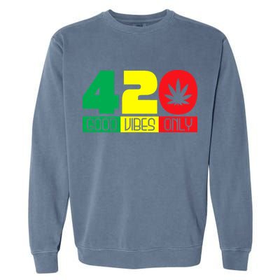 420 Good Vibes Only Rasta Reggae Marijuana Weed Cannabis Garment-Dyed Sweatshirt