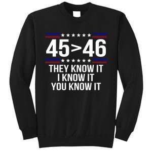 45 Is Greater Than 46 They Know It I Know It You Know It Sweatshirt