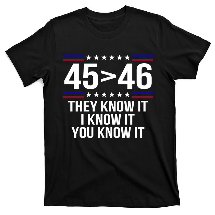 45 Is Greater Than 46 They Know It I Know It You Know It T-Shirt