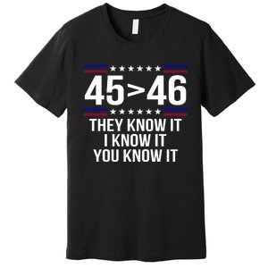 45 Is Greater Than 46 They Know It I Know It You Know It Premium T-Shirt