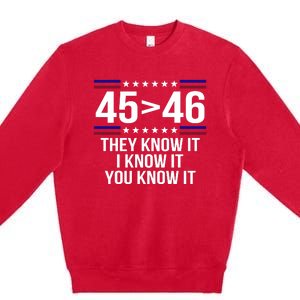 45 Is Greater Than 46 They Know It I Know It You Know It Premium Crewneck Sweatshirt