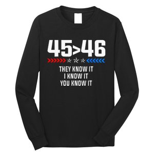 45 Is Greater Than 46 I Know It You Know It Funny Trump 2024 Long Sleeve Shirt