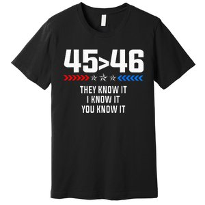 45 Is Greater Than 46 I Know It You Know It Funny Trump 2024 Premium T-Shirt